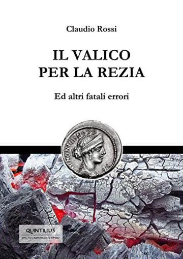 IL VALICO PER LA REZIA: Ed altri fatali errori (Quintilio, Vita tra Repubblica e Impero Vol. 5)